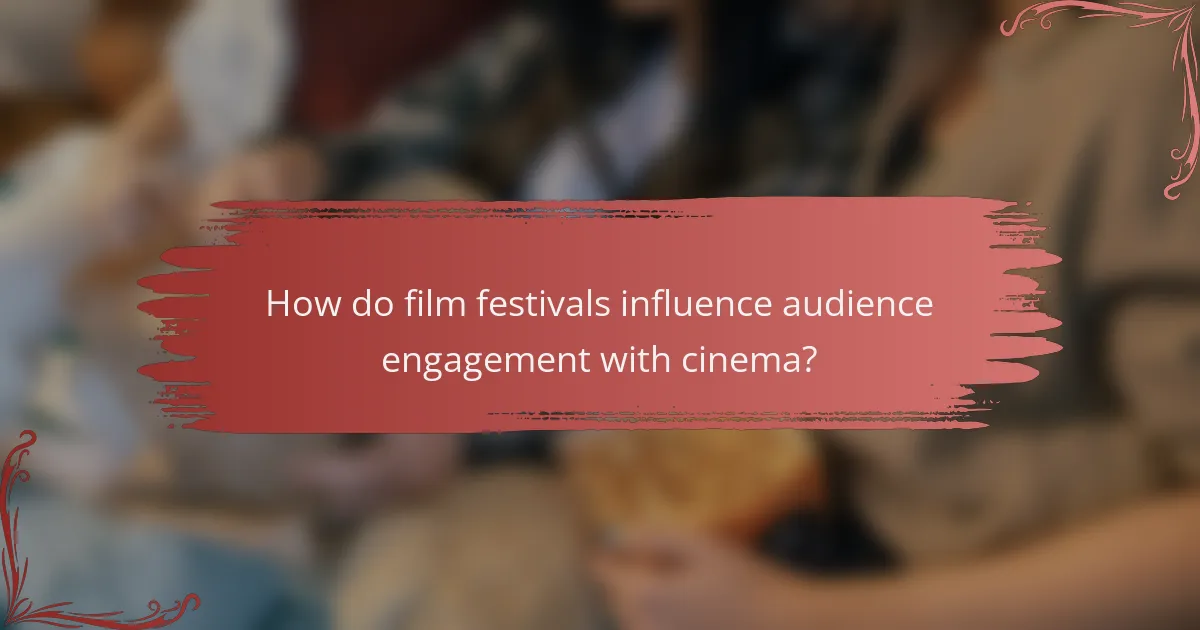 How do film festivals influence audience engagement with cinema?