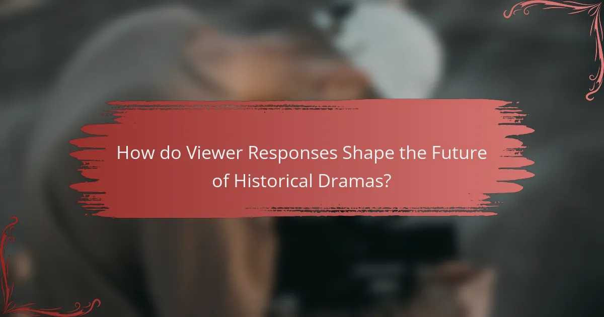 How do Viewer Responses Shape the Future of Historical Dramas?
