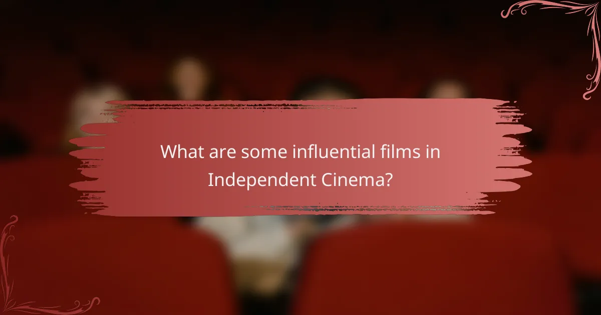 What are some influential films in Independent Cinema?