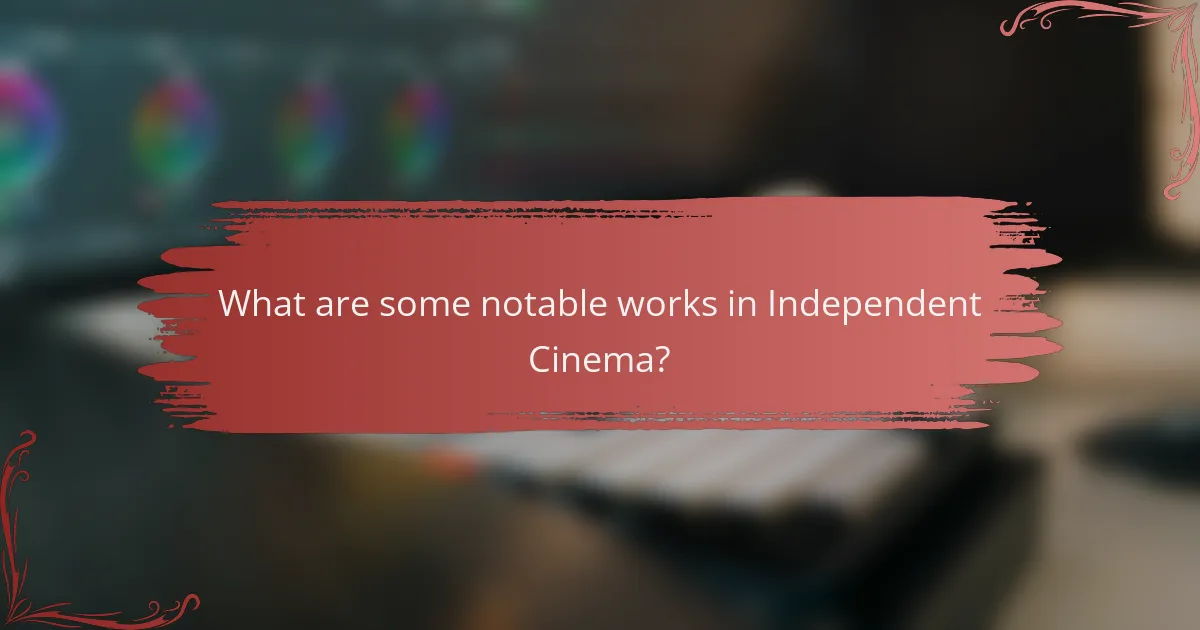 What are some notable works in Independent Cinema?