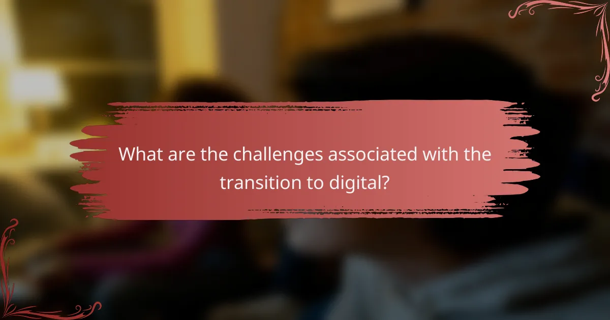 What are the challenges associated with the transition to digital?