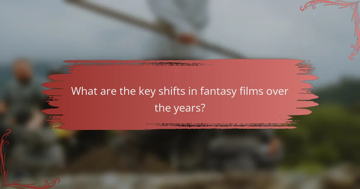 What are the key shifts in fantasy films over the years?