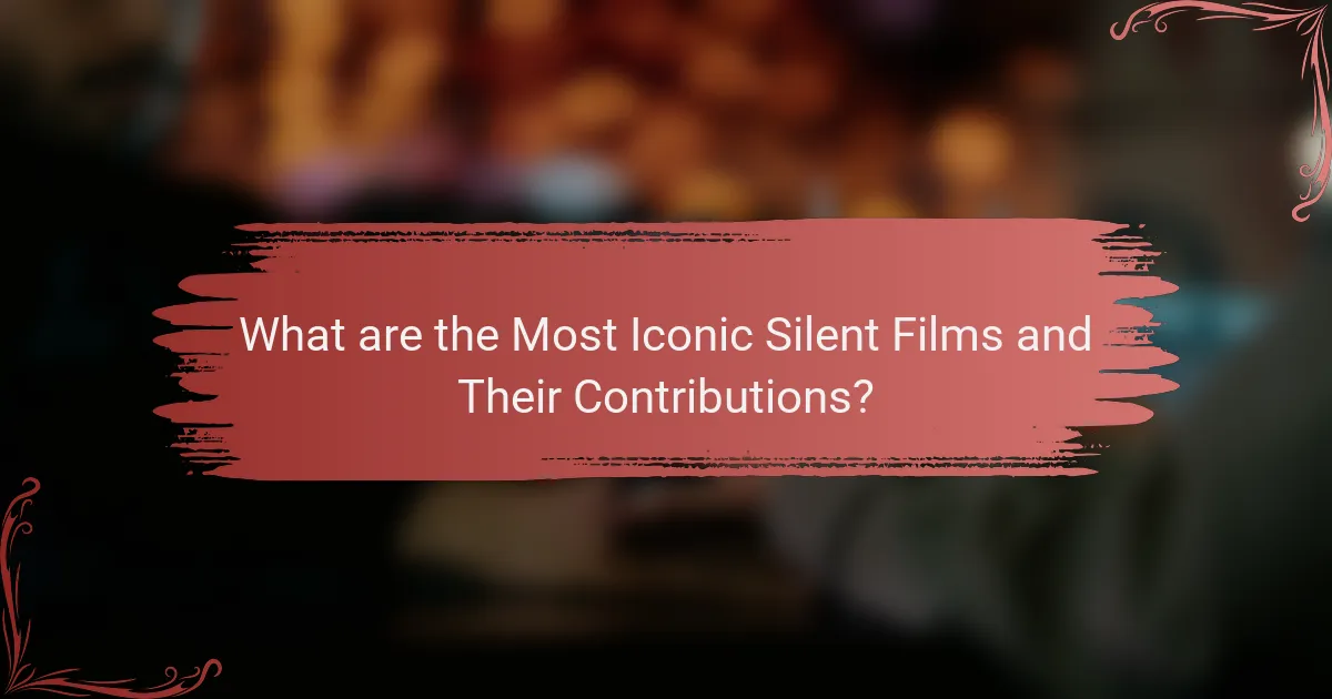 What are the Most Iconic Silent Films and Their Contributions?