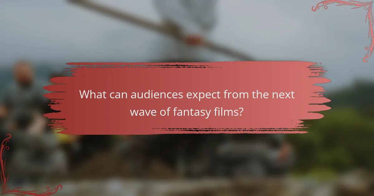 What can audiences expect from the next wave of fantasy films?
