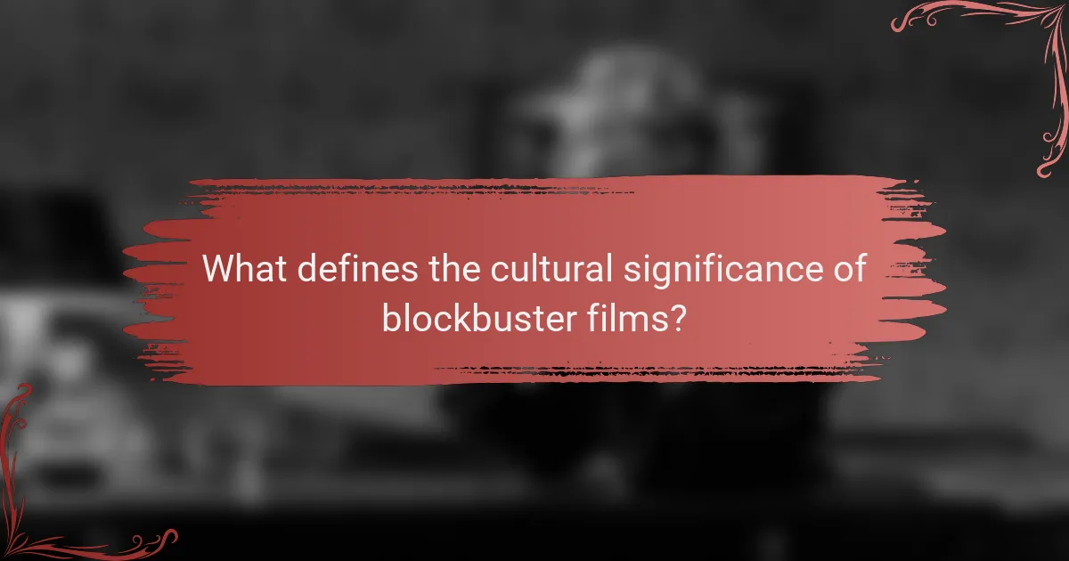 What defines the cultural significance of blockbuster films?