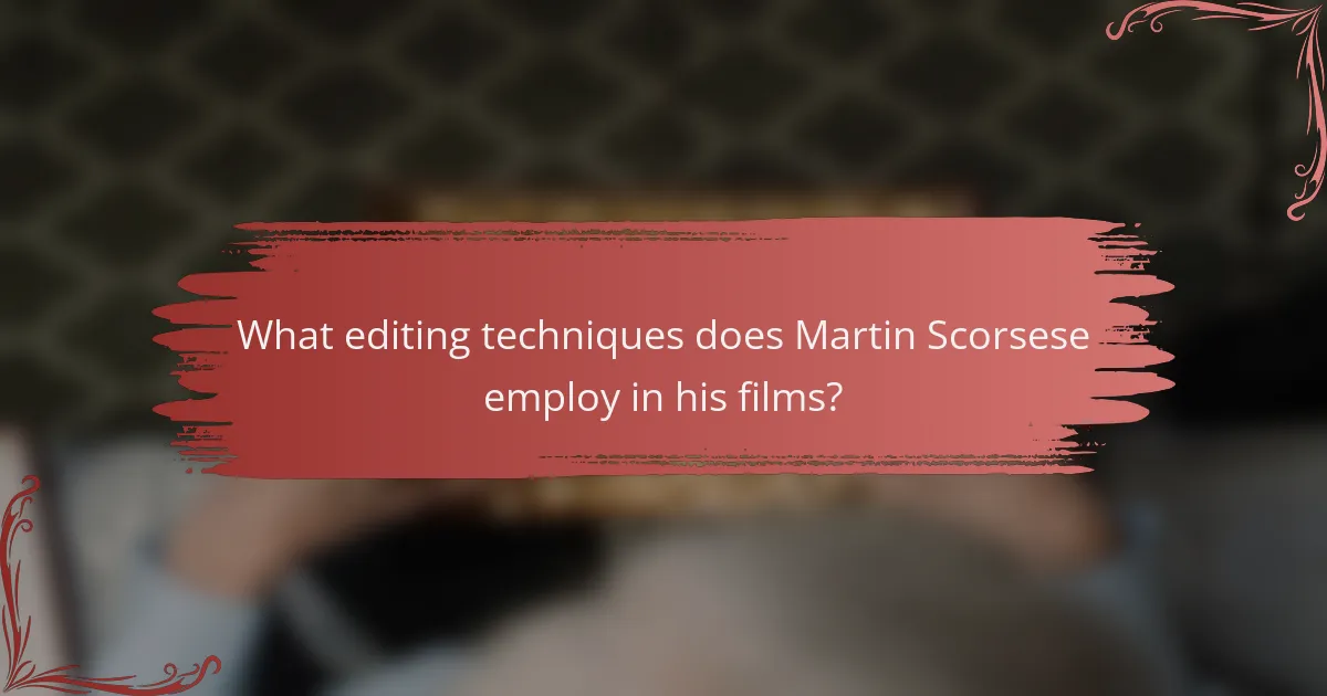 What editing techniques does Martin Scorsese employ in his films?