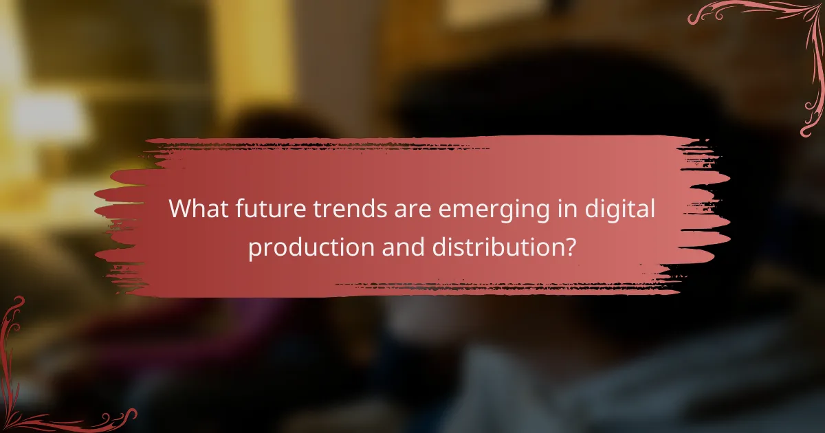 What future trends are emerging in digital production and distribution?