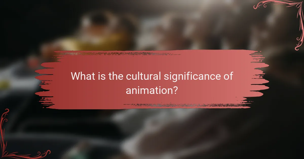 What is the cultural significance of animation?
