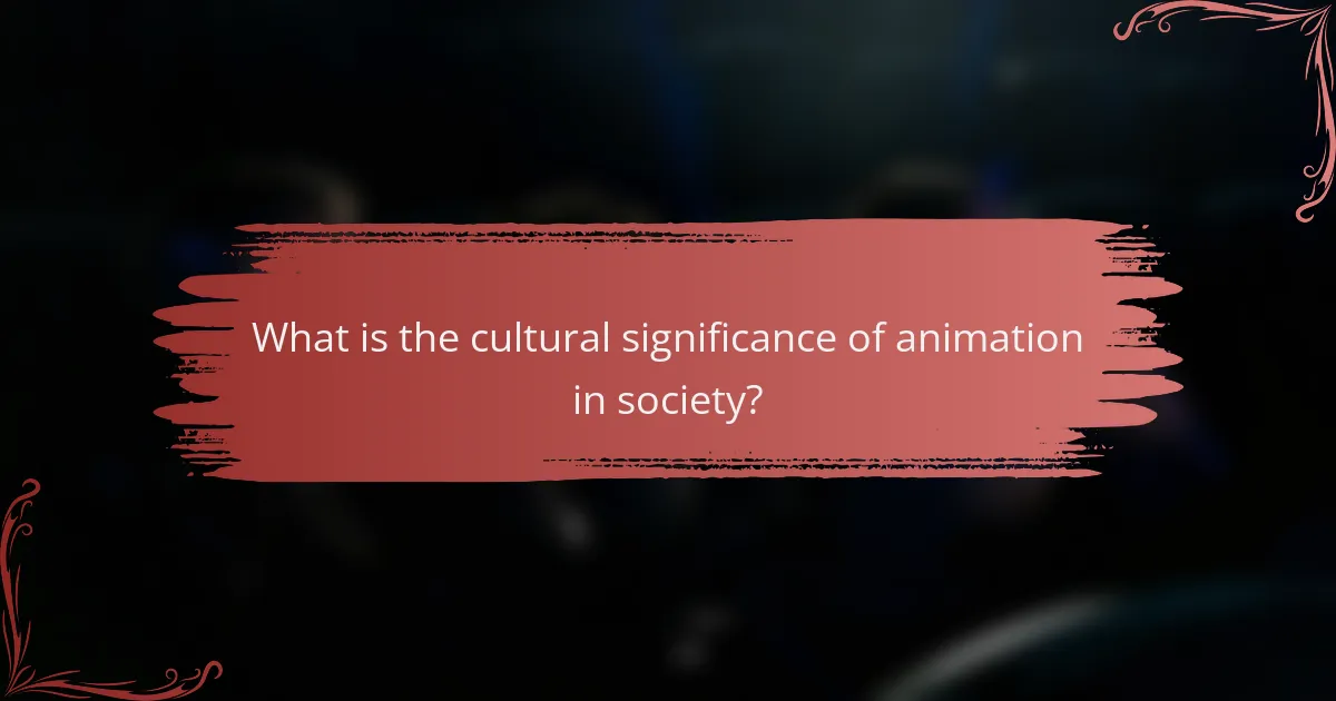 What is the cultural significance of animation in society?