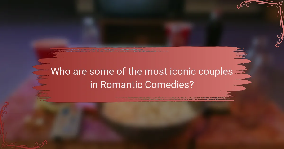Who are some of the most iconic couples in Romantic Comedies?